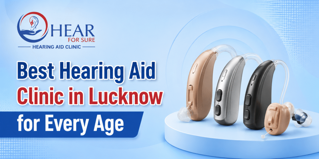Best Hearing Aid Clinic in Lucknow for Every Age- Hear For Sure